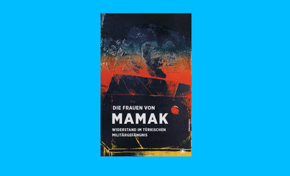 Veranstaltung: Die Frauen von Mamak – Widerstand im türkischen Militärgefängnis Die Frauen von Mamak – Widerstand im türkischen Militärgefängnis