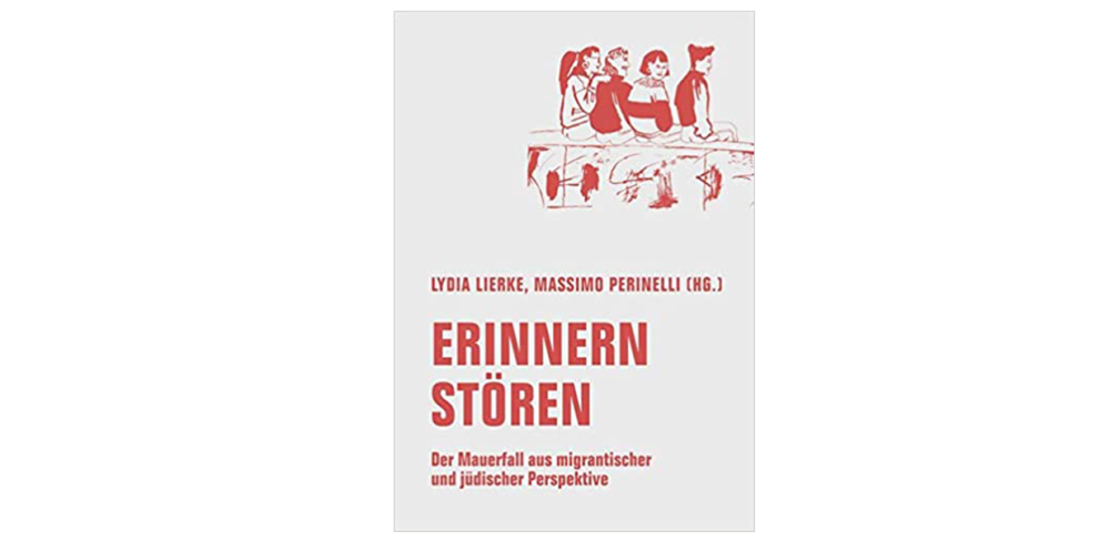 Veranstaltung: Erinnern stören. Der Mauerfall aus migrantischer und jüdischer Perspektive Erinnern stören. Der Mauerfall aus migrantischer und jüdischer Perspektive