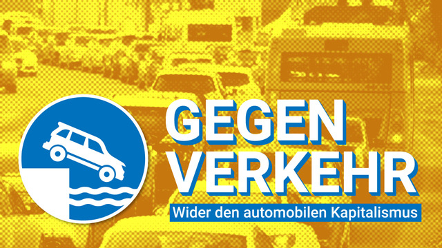 Veranstaltung: GegenVerkehr - Wider den automobilen Kapitalismus. Vom Ursprung des automobilen Kapitalismus bis heute: ein kurzer Abriss GegenVerkehr - Wider den automobilen Kapitalismus. Vom Ursprung des automobilen Kapitalismus bis heute: ein kurzer Abriss