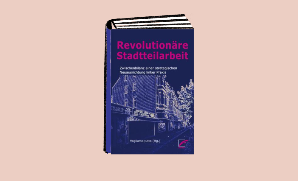Veranstaltung: Revolutionäre Stadtteilarbeit. Zwischenbilanz einer strategischen Neuausrichtung linker Praxis Revolutionäre Stadtteilarbeit. Zwischenbilanz einer strategischen Neuausrichtung linker Praxis